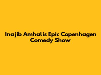 Inajib Amhali's Epic Copenhagen Comedy Show