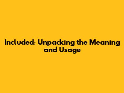 Included: Unpacking the Meaning and Usage