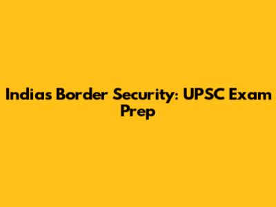 India's Border Security: UPSC Exam Prep