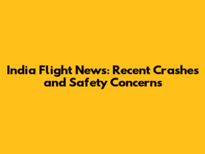 India Flight News: Recent Crashes and Safety Concerns