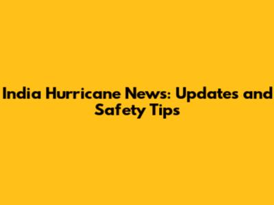 India Hurricane News: Updates and Safety Tips