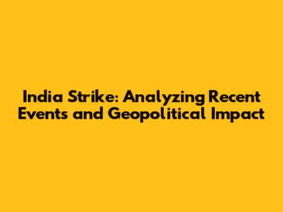 India Strike: Analyzing Recent Events and Geopolitical Impact