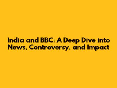 India and BBC: A Deep Dive into News, Controversy, and Impact