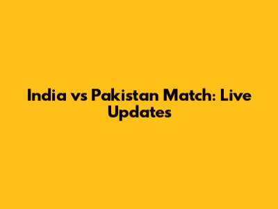 India vs Pakistan Match: Live Updates