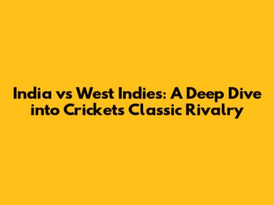 India vs West Indies: A Deep Dive into Cricket's Classic Rivalry