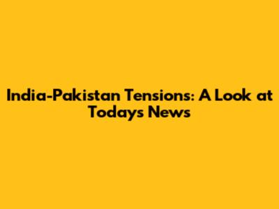 India-Pakistan Tensions: A Look at Today's News