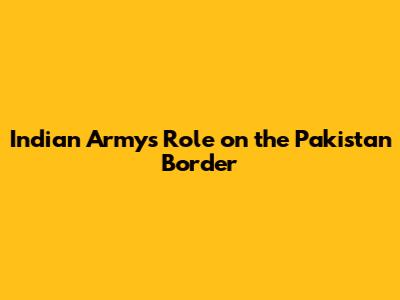 Indian Army's Role on the Pakistan Border