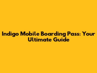 Indigo Mobile Boarding Pass: Your Ultimate Guide