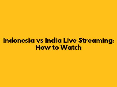 Indonesia vs India Live Streaming: How to Watch