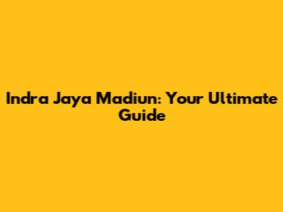 Indra Jaya Madiun: Your Ultimate Guide