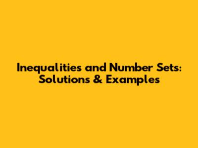Inequalities and Number Sets: Solutions & Examples
