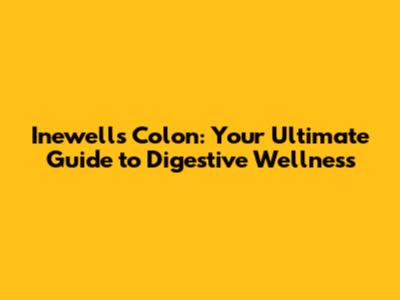 Inewell's Colon: Your Ultimate Guide to Digestive Wellness