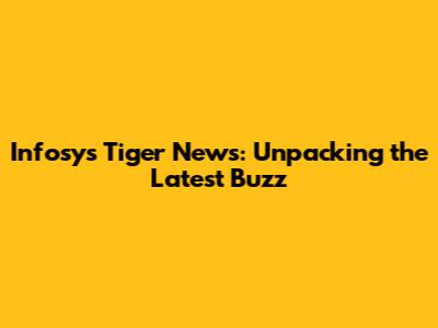 Infosys Tiger News: Unpacking the Latest Buzz