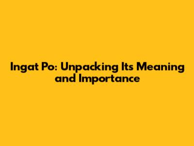 Ingat Po: Unpacking Its Meaning and Importance