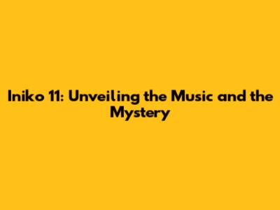 Iniko 11: Unveiling the Music and the Mystery
