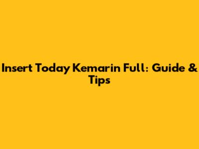 Insert 'Today Kemarin Full': Guide & Tips