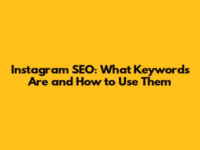 Instagram SEO: What Keywords Are and How to Use Them