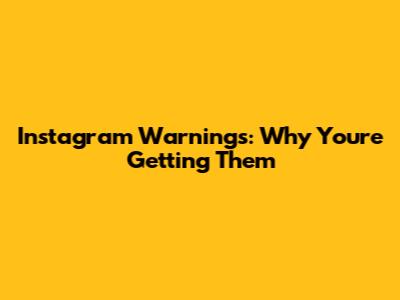 Instagram Warnings: Why You're Getting Them