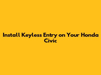 Install Keyless Entry on Your Honda Civic