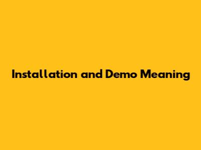 Installation and Demo Meaning