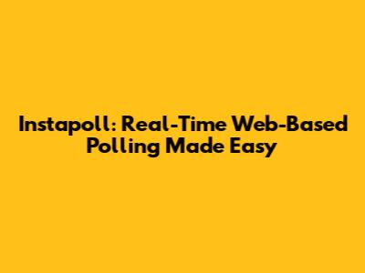 Instapoll: Real-Time Web-Based Polling Made Easy