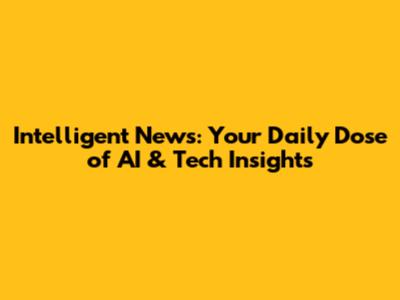 Intelligent News: Your Daily Dose of AI & Tech Insights