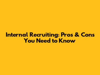 Internal Recruiting: Pros & Cons You Need to Know