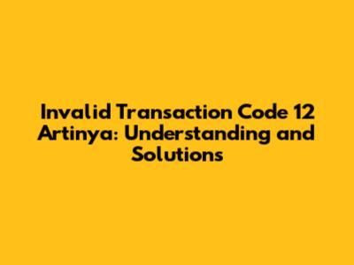 Invalid Transaction Code 12 Artinya: Understanding and Solutions