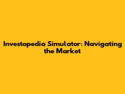 Investopedia Simulator: Navigating the Market