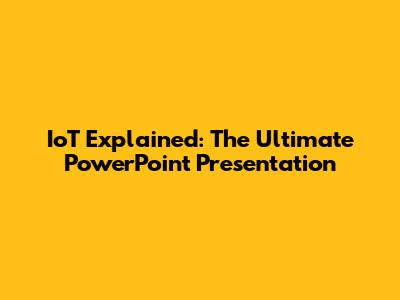 IoT Explained: The Ultimate PowerPoint Presentation