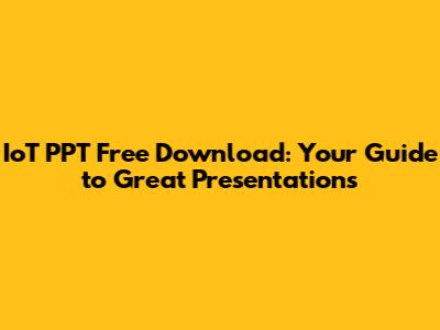 IoT PPT Free Download: Your Guide to Great Presentations