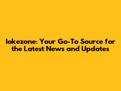 Iokezone: Your Go-To Source for the Latest News and Updates