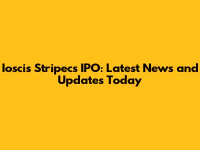 Ioscis Stripecs IPO: Latest News and Updates Today