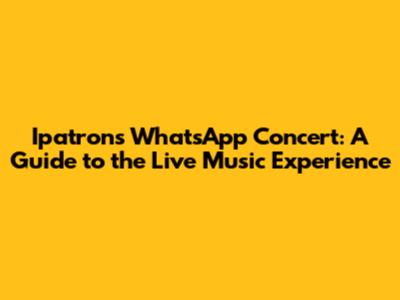 Ipatron's WhatsApp Concert: A Guide to the Live Music Experience