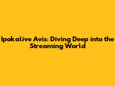 Ipokalive Avis: Diving Deep into the Streaming World