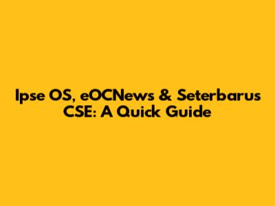Ipse OS, eOCNews & Seterbarus CSE: A Quick Guide