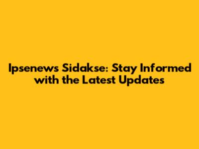 Ipsenews Sidakse: Stay Informed with the Latest Updates
