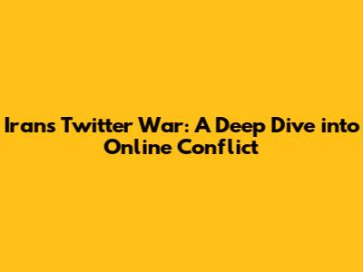 Iran's Twitter War: A Deep Dive into Online Conflict