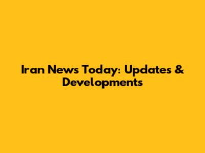 Iran News Today: Updates & Developments