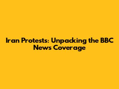 Iran Protests: Unpacking the BBC News Coverage