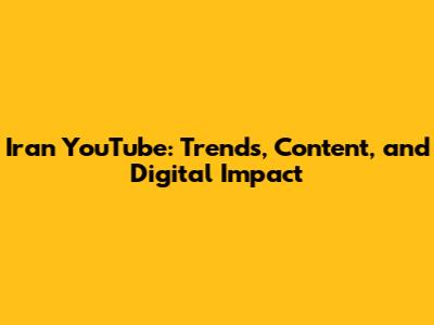 Iran YouTube: Trends, Content, and Digital Impact