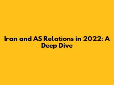 Iran and AS Relations in 2022: A Deep Dive