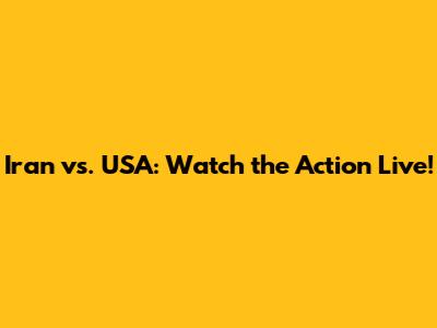 Iran vs. USA: Watch the Action Live!