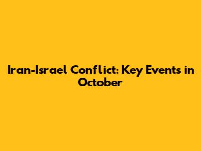 Iran-Israel Conflict: Key Events in October