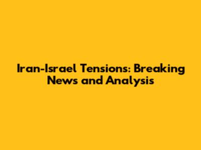 Iran-Israel Tensions: Breaking News and Analysis