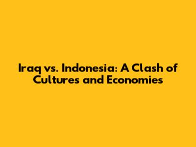 Iraq vs. Indonesia: A Clash of Cultures and Economies