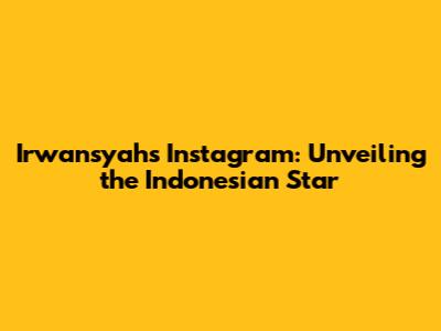 Irwansyah's Instagram: Unveiling the Indonesian Star