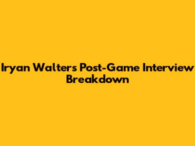 Iryan Walters' Post-Game Interview Breakdown