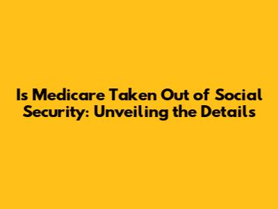 Is Medicare Taken Out of Social Security: Unveiling the Details