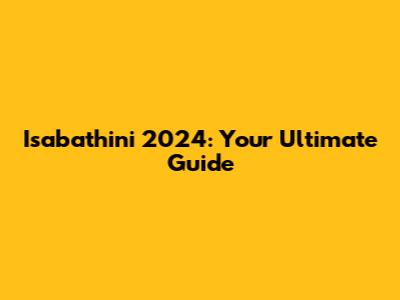 Isabathini 2024: Your Ultimate Guide